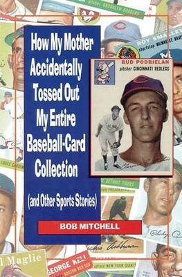 Cover of How My Mother Accidentally...Tossed Out My Entire Baseball-card Collection and Other Sports Stories