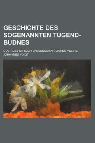 Cover of Geschichte Des Sogenannten Tugend-Budnes; Oder Des Sittlich-Wissenschaftlichen Veeins