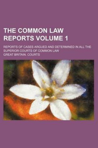 Cover of The Common Law Reports Volume 1; Reports of Cases Argued and Determined in All the Superior Courts of Common Law