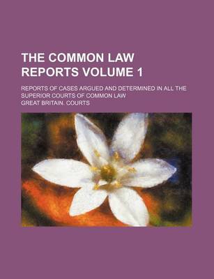 Book cover for The Common Law Reports Volume 1; Reports of Cases Argued and Determined in All the Superior Courts of Common Law