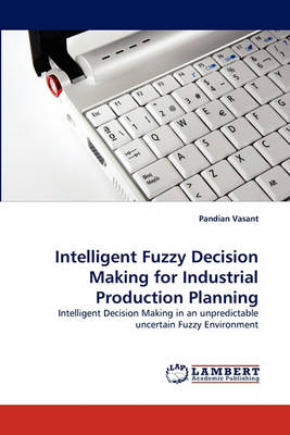 Book cover for Intelligent Fuzzy Decision Making for Industrial Production Planning