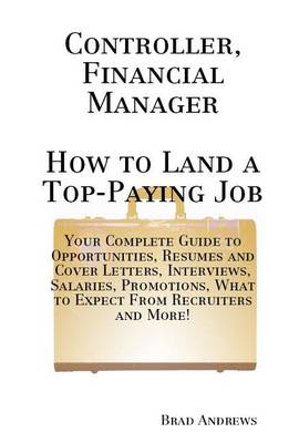 Book cover for Controller, Financial Manager - How to Land a Top-Paying Job: Your Complete Guide to Opportunities, Resumes and Cover Letters, Interviews, Salaries, Promotions, What to Expect from Recruiters and More!