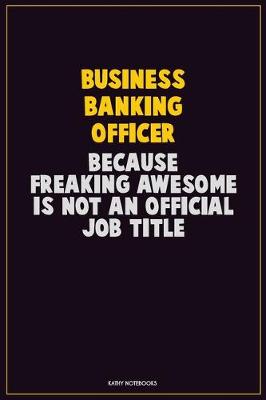 Book cover for Business Banking Officer, Because Freaking Awesome Is Not An Official Job Title