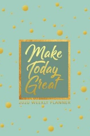 Cover of Make Today Great 2020 Weekly Planner