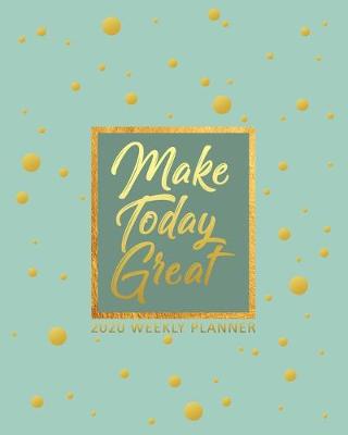 Book cover for Make Today Great 2020 Weekly Planner