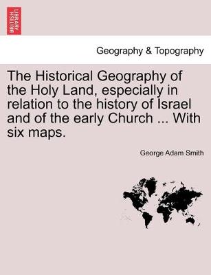 Book cover for The Historical Geography of the Holy Land, especially in relation to the history of Israel and of the early Church ... With six maps.