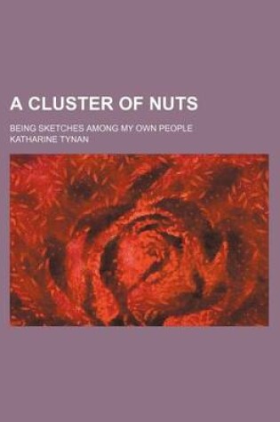 Cover of A Cluster of Nuts; Being Sketches Among My Own People