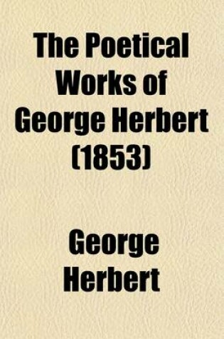 Cover of The Poetical Works of George Herbert; With Life, Critical Dissertation, and Explanatory Notes