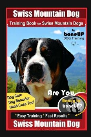 Cover of Swiss Mountain Dog Training Book for Swiss Mountain Dogs By BoneUP DOG Training, Dog Care, Dog Behavior, Hand Cues Too! Are You Ready to Bone Up? Easy Training * Fast Results, Swiss Mountain Dog