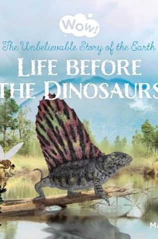 Cover of Wow! Life before the Dinosaurs. The Unbelievable Story of the Earth
