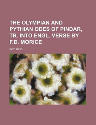 Book cover for The Olympian and Pythian Odes of Pindar, Tr. Into Engl. Verse by F.D. Morice