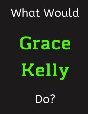 Book cover for What Would Grace Kelly Do?