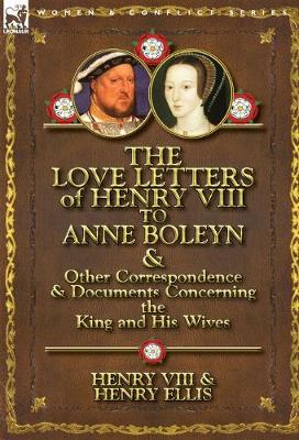 Book cover for The Love Letters of Henry VIII to Anne Boleyn & Other Correspondence & Documents Concerning the King and His Wives