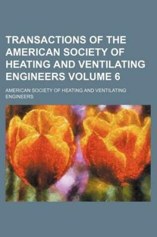 Cover of Transactions of the American Society of Heating and Ventilating Engineers Volume 6