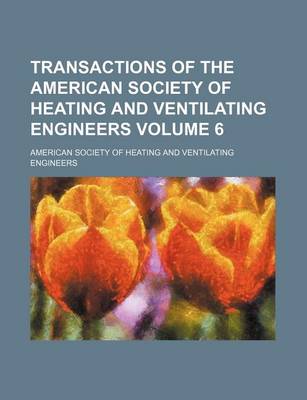 Book cover for Transactions of the American Society of Heating and Ventilating Engineers Volume 6