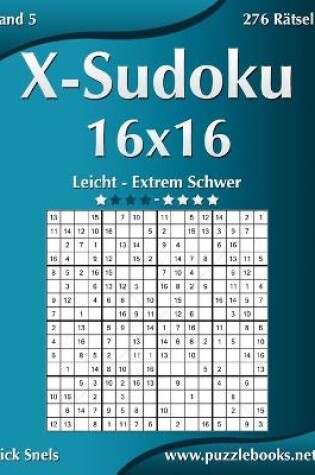 Cover of X-Sudoku 16x16 - Leicht bis Extrem Schwer - Band 5 - 276 Rätsel