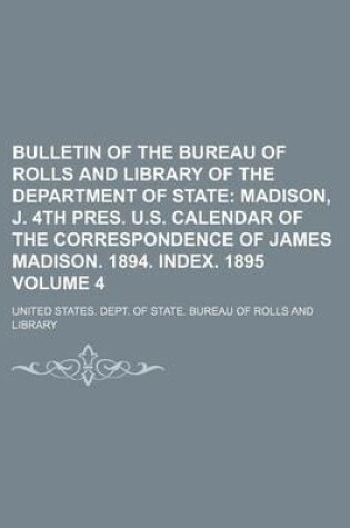 Cover of Bulletin of the Bureau of Rolls and Library of the Department of State Volume 4; Madison, J. 4th Pres. U.S. Calendar of the Correspondence of James Madison. 1894. Index. 1895