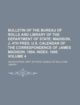 Book cover for Bulletin of the Bureau of Rolls and Library of the Department of State Volume 4; Madison, J. 4th Pres. U.S. Calendar of the Correspondence of James Madison. 1894. Index. 1895