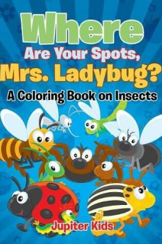 Cover of Where Are Your Spots, Mrs. Ladybug? (A Coloring Book on Insects)