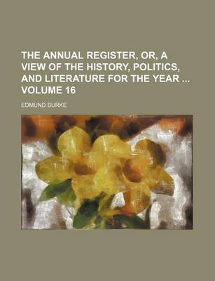 Book cover for The Annual Register, Or, a View of the History, Politics, and Literature for the Year Volume 16