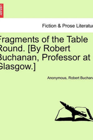Cover of Fragments of the Table Round. [By Robert Buchanan, Professor at Glasgow.]