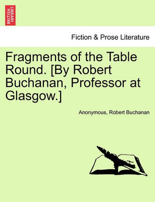 Book cover for Fragments of the Table Round. [By Robert Buchanan, Professor at Glasgow.]