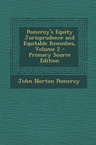 Cover of Pomeroy's Equity Jurisprudence and Equitable Remedies, Volume 2 - Primary Source Edition