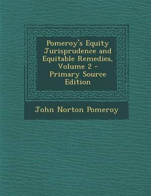 Book cover for Pomeroy's Equity Jurisprudence and Equitable Remedies, Volume 2 - Primary Source Edition