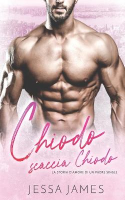 Book cover for Chiodo scaccia Chiodo - La Storia D'Amore di un Padre Single