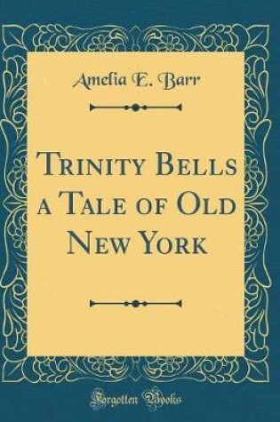 Cover of Trinity Bells a Tale of Old New York (Classic Reprint)