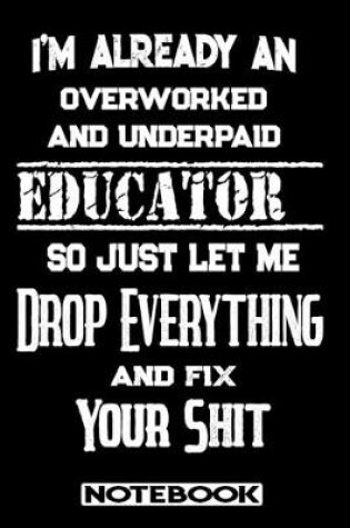 Cover of I'm Already An Overworked And Underpaid Educator. So Just Let Me Drop Everything And Fix Your Shit!