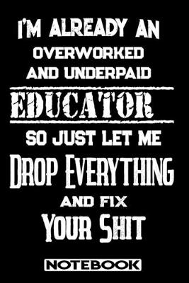 Book cover for I'm Already An Overworked And Underpaid Educator. So Just Let Me Drop Everything And Fix Your Shit!