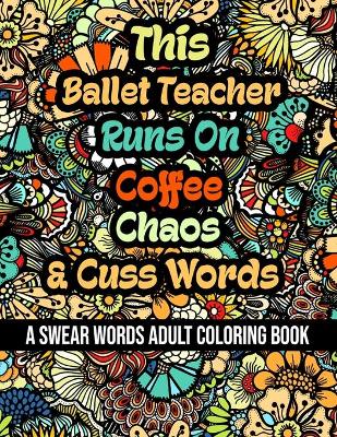 Book cover for This Ballet Teacher Runs On Coffee, Chaos and Cuss Words