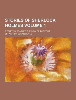 Book cover for Stories of Sherlock Holmes; A Study in Scarlet, the Sign of the Four Volume 1