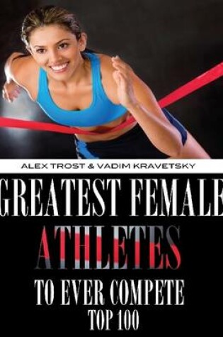 Cover of Greatest Female Athletes to Ever Compete: Top 100