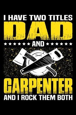 Book cover for I Have Two Titles Dad And Carpenter And I Rock Them Both