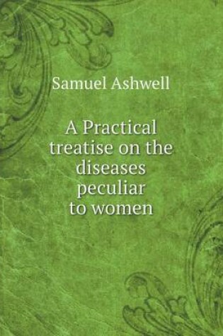 Cover of A Practical treatise on the diseases peculiar to women