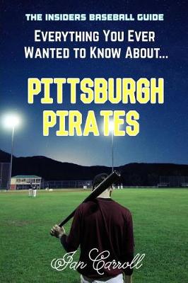 Book cover for Everything You Ever Wanted to Know About Pittsburgh Pirates