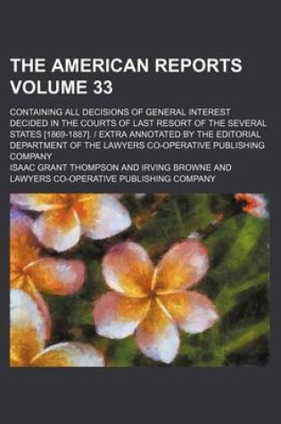 Cover of The American Reports Volume 33; Containing All Decisions of General Interest Decided in the Courts of Last Resort of the Several States [1869-1887]. Extra Annotated by the Editorial Department of the Lawyers Co-Operative Publishing Company