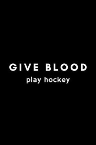 Cover of Give Blood Play Hockey