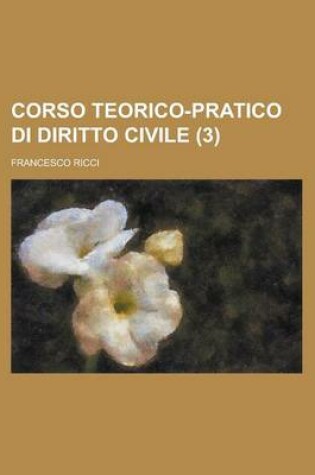 Cover of Corso Teorico-Pratico Di Diritto Civile (3)