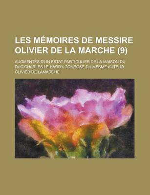Book cover for Les Memoires de Messire Olivier de La Marche; Augmentes D'Un Estat Particulier de La Maison Du Duc Charles Le Hardy Compose Du Mesme Auteur (9)