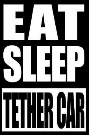 Cover of Eat Sleep Tether Car Gift Notebook for Tether Cars, Medium Ruled Journal