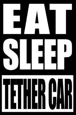 Book cover for Eat Sleep Tether Car Gift Notebook for Tether Cars, Medium Ruled Journal