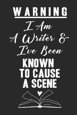 Book cover for Warning I Am A Writer & I've Been Known To Cause A Scene