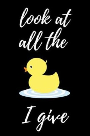 Cover of Look At All The Duck I Give