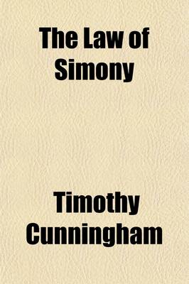 Book cover for The Law of Simony; Containing All the Statutes, Cases at Large, Arguments, Resolutions, and Judgments Concerning It