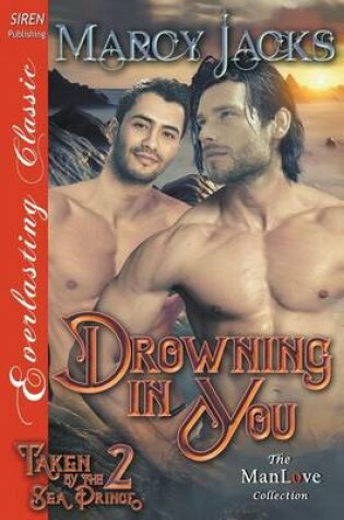Cover of Drowning in You [Taken by the Sea Prince 2] (Siren Publishing Everlasting Classic Manlove)