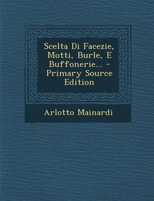 Book cover for Scelta Di Facezie, Motti, Burle, E Buffonerie... - Primary Source Edition