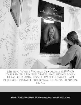 Book cover for Missing White Woman Syndrome (Mwws) Cases in the United States, Including Polly Klaas, Chandra Levy, Elizabeth Smart, Laci Peterson, Natalee Holloway, Brianna Denison, Et. Al.